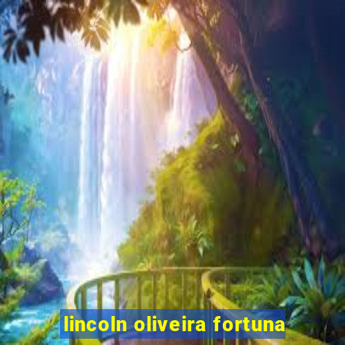 lincoln oliveira fortuna